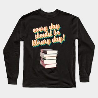 Everyday Should Be Library Day Long Sleeve T-Shirt